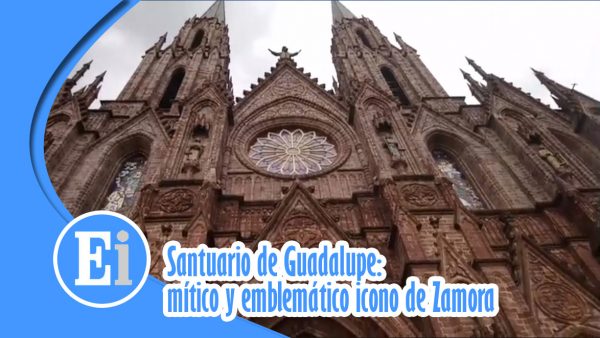 Santuario de Guadalupe: mítico y emblemático ícono turístico de Zamora