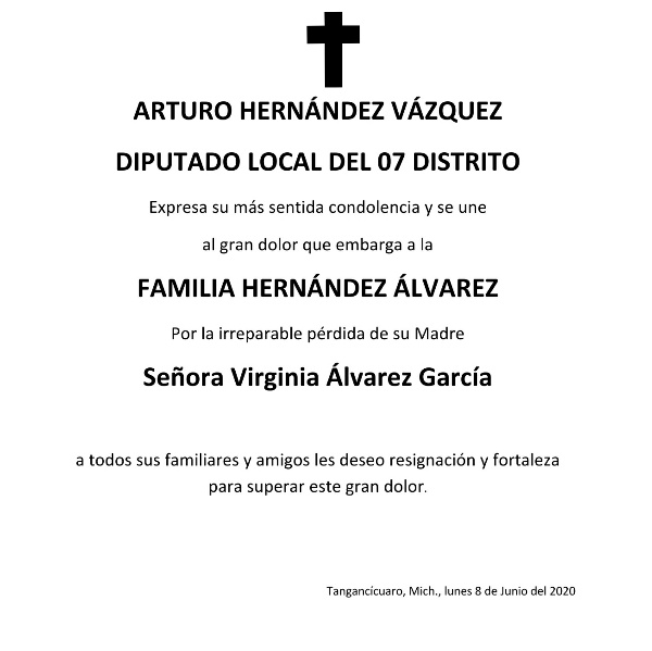 ARTURO HERNÁNDEZ VÁZQUEZ  DIPUTADO LOCAL DEL 07 DISTRITO  Expresa su más sentida condolencia y se une  al gran dolor que embarga a la   FAMILIA HERNÁNDEZ ÁLVAREZ