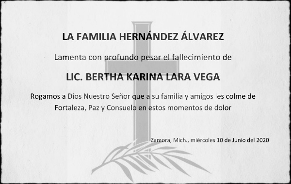 LA FAMILIA HERNÁNDEZ ÁLVAREZ  Lamenta con profundo pesar el fallecimiento de   LIC. BERTHA KARINA LARA VEGA